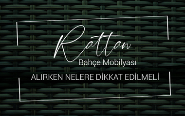 Rattan Bahçe Mobilyası Alırken Nelere Dikkat Edilmeli ?