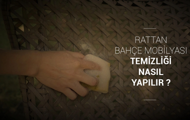 Rattan Bahçe Mobilyası Temizliği Nasıl Yapılır ?